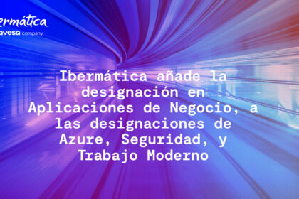 Ibermática añade la designación en Business Applications, a las designaciones de Azure, Seguridad, y Trabajo Moderno