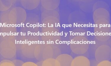 IA para Empresas: La Herramienta que Necesitas para Simplificar tu Trabajo y Mejorar Resultados